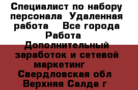 Специалист по набору персонала. Удаленная работа. - Все города Работа » Дополнительный заработок и сетевой маркетинг   . Свердловская обл.,Верхняя Салда г.